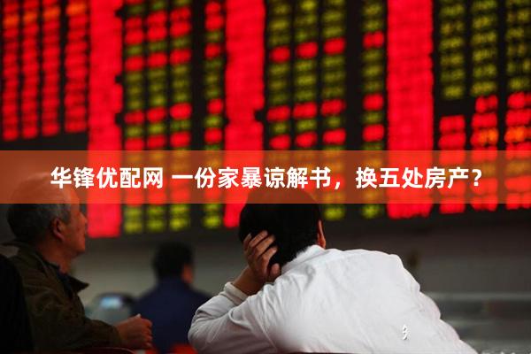华锋优配网 一份家暴谅解书，换五处房产？