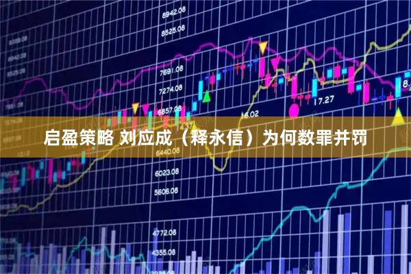 启盈策略 刘应成(释永信)为何数罪并罚