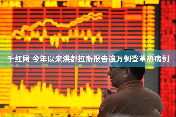 千红网 今年以来洪都拉斯报告逾万例登革热病例